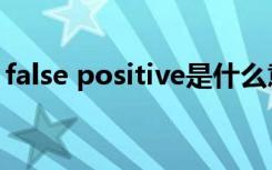 false positive是什么意思（false positive）