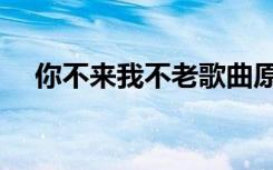 你不来我不老歌曲原唱（你不来我不老）