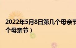 2022年5月8日第几个母亲节蚂蚁庄园（2022年5月8日第几个母亲节）
