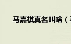 马嘉祺真名叫啥（马嘉祺真名叫什么）
