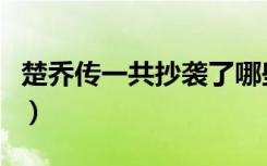 楚乔传一共抄袭了哪些书（楚乔传一共多少集）