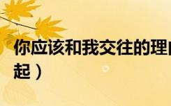 你应该和我交往的理由文案（你应该和我在一起）