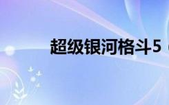 超级银河格斗5（超级银河兄妹）