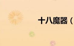 十八魔器（shibamo）