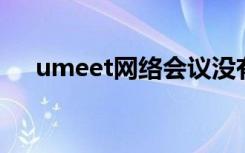 umeet网络会议没有声音（ume 安贞）