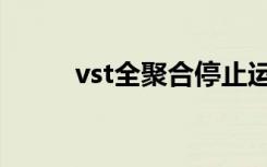 vst全聚合停止运行（vst全聚合）
