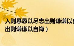 入则恳恳以尽忠出则谦谦以自悔什么意思（入则恳恳以尽忠 出则谦谦以自悔）