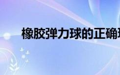 橡胶弹力球的正确玩法（橡胶弹力球）