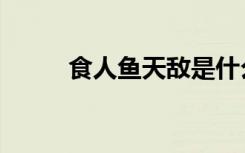 食人鱼天敌是什么（食人鱼天敌）