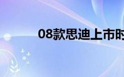 08款思迪上市时间（08款思迪）