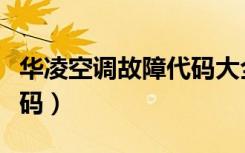华凌空调故障代码大全介绍（华凌空调故障代码）