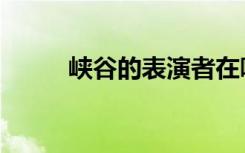 峡谷的表演者在哪（峡谷的意思）