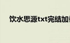 饮水思源txt完结加番外（饮水思源txt）