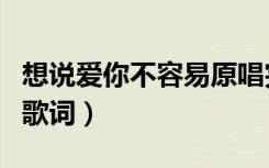 想说爱你不容易原唱完整版（想说爱你不容易歌词）