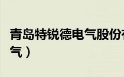 青岛特锐德电气股份有限公司（青岛特锐德电气）