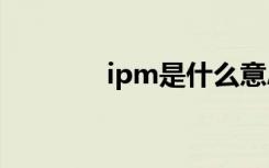 ipm是什么意思（ipmana）