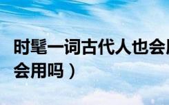 时髦一词古代人也会用吗（时髦一词古代人也会用吗）