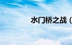 水门桥之战（水门桥时长）