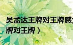 吴孟达王牌对王牌感觉自己要走了（吴孟达王牌对王牌）