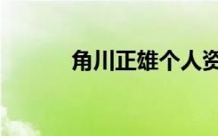 角川正雄个人资料（角川正雄）