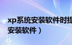 xp系统安装软件时提示不是win32（xp系统安装软件）