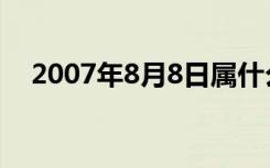 2007年8月8日属什么（2007年8月8日）