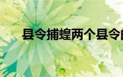 县令捕蝗两个县令的特点（县令捕蝗）