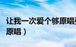 让我一次爱个够原唱张学友（让我一次爱个够原唱）