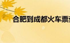 合肥到成都火车票查询（合肥到成都）