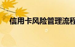 信用卡风险管理流程（信用卡风险管理）