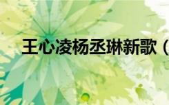 王心凌杨丞琳新歌（王心凌称赞杨丞琳）