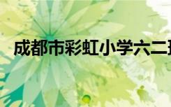 成都市彩虹小学六二班（成都市彩虹小学）