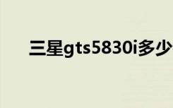 三星gts5830i多少钱（三星gts5830）