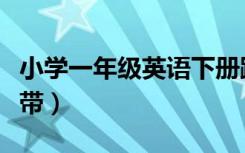 小学一年级英语下册跟读（小学一年级英语磁带）