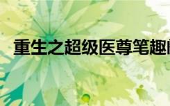 重生之超级医尊笔趣阁（重生之超级医尊）