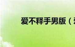 爱不释手男版（爱不释手你的美）