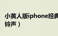 小黄人版iphone经典铃声（小黄人版iphone铃声）