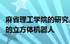 麻省理工学院的研究人员已经创建了一个微小的立方体机器人