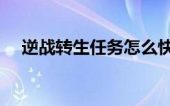 逆战转生任务怎么快速完成（逆战转生）