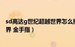 sd高达g世纪超越世界怎么捕获机体（sd高达g世纪 超越世界 金手指）