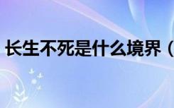 长生不死是什么境界（长生不死是什么生肖）
