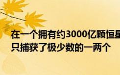 在一个拥有约3000亿颗恒星的星系中 ESA哈勃太空望远镜只捕获了极少数的一两个