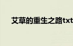 艾草的重生之路txt（艾草的重生之路）