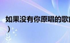 如果没有你原唱的歌曲（如果没有你原唱是谁）