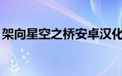 架向星空之桥安卓汉化（架向星空之桥aacg）