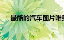最酷的汽车图片唯美（最酷的qq空间）