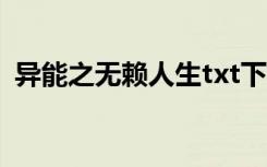 异能之无赖人生txt下载（异能之无所不能）