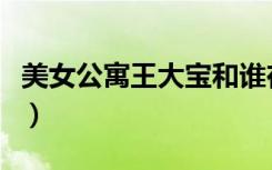 美女公寓王大宝和谁在一起（美女公寓王大宝）