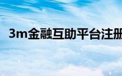 3m金融互助平台注册（3m金融互助平台）