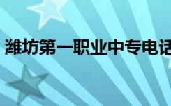 潍坊第一职业中专电话（潍坊第一职业中专）